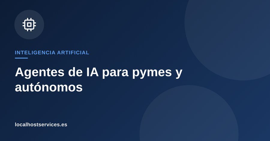 Agentes de IA para pymes y autónomos – Localhost Services